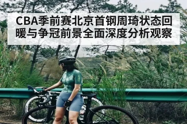 CBA季前赛北京首钢周琦状态回暖与争冠前景全面深度分析观察